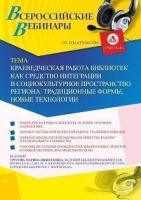 Вебинар «Краеведческая работа библиотек как средство интеграции в социокультурное пространство региона: традиционные формы, новые технологии»