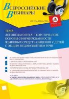 Вебинар "Логопедагогика: теоретические основы сформированности языковых средств общения у детей с общим недоразвитием речи"