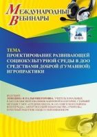 Международный вебинар «Проектирование развивающей социокультурной среды в ДОО средствами доброй (гуманной) игропрактики»