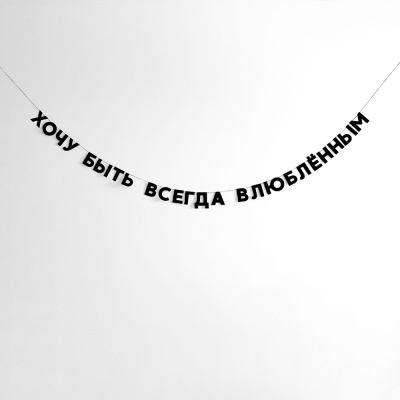 Гирлянда "ХОЧУ БЫТЬ ВСЕГДА ВЛЮБЛЁННЫМ"