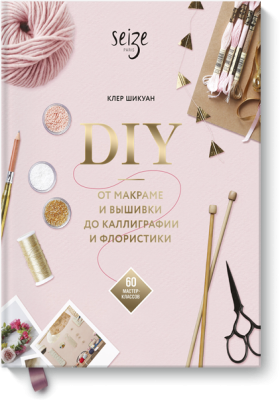 DIY. От макраме и вышивки до каллиграфии и флористики
