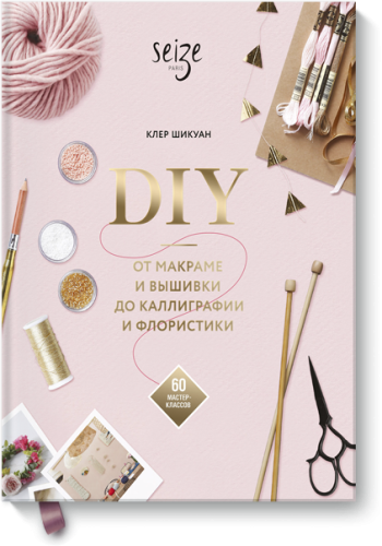 DIY. От макраме и вышивки до каллиграфии и флористики
